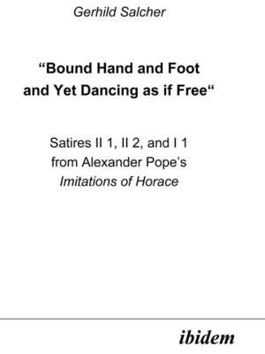 cover image of "Bound Hand and Foot and yet Dancing as if Free" Satires II 1, II 2, and I 2 from Alexander Pope's Imitations of Horace